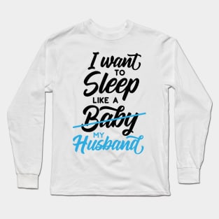 I Want To Sleep Like A Baby Long Sleeve T-Shirt